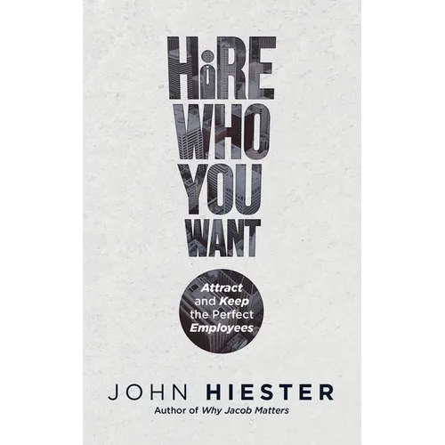 Hire Who You Want: Attract and Keep the Perfect Employees