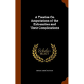 A Treatise On Amputations of the Extremities and Their Complications