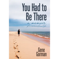 You Had to Be There: A Memoir