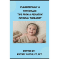 Plagiocephaly & Torticollis: Tips from a Pediatric Physical Therapist