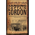 Hanging Captain Gordon: The Life and Trial of an American Slave Trader