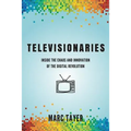 Televisionaries: Inside the Chaos and Innovation of the Digital Revolution