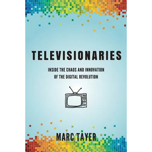 Televisionaries: Inside the Chaos and Innovation of the Digital Revolution