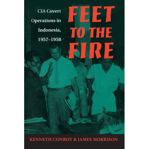 Feet to the Fire: CIA Covert Operations in Indonesia, 1957-1958