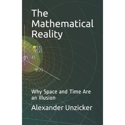 The Mathematical Reality: Why Space and Time Are an Illusion