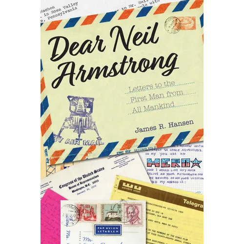 Dear Neil Armstrong: Letters to the First Man from All Mankind