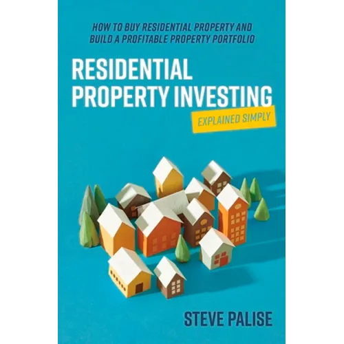 Residential Property Investing Explained Simply: How to Buy Residential Property and Build a Profitable Property Portfolio