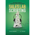 Sales Lab Scripting: The Proven Playbook to Scientifically Crush Your Sales Goals
