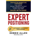 Expert Positioning: Innovative Marketing Strategies That Create Instant Credibility & Trust to Gain High-Paying Clients and More Sales with Ease!