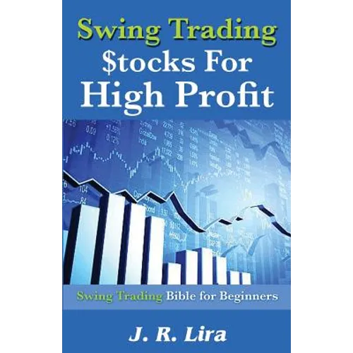 Swing Trading Stocks for High Profit: Swing Trading Bible for Beginners