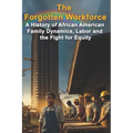 The Forgotten Workforce: A History of African American Family Dynamics, Labor and the Fight for Equity