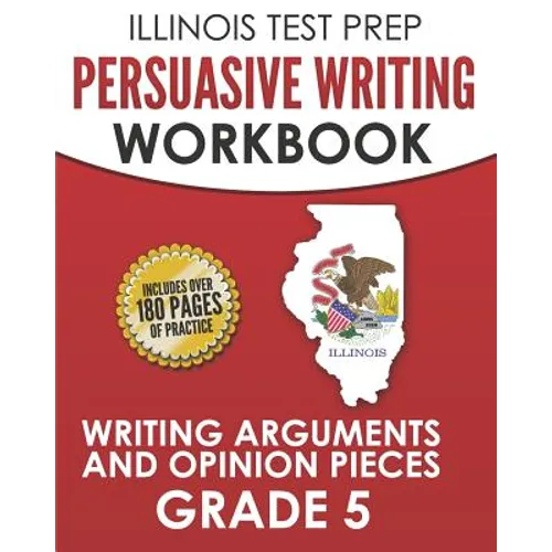 ILLINOIS TEST PREP Persuasive Writing Workbook Grade 5: Writing Arguments and Opinion Pieces