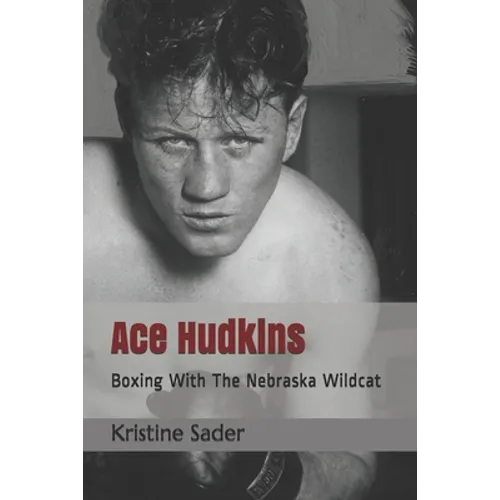 Ace Hudkins: Boxing With The Nebraska Wildcat