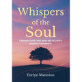 Whispers of the Soul: Finding Hope and Healing in Life's Darkest Moments