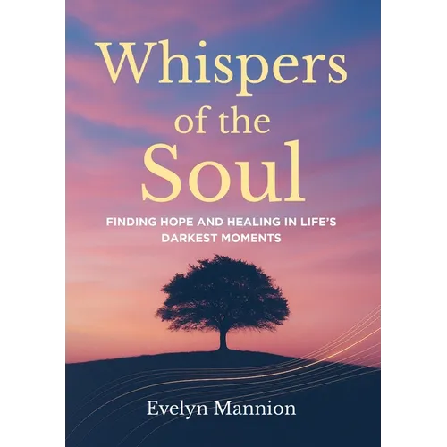 Whispers of the Soul: Finding Hope and Healing in Life's Darkest Moments