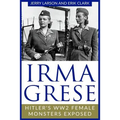 Irma Grese: Hitler's WW2 Female Monsters Exposed