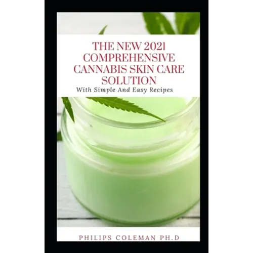 The New 2021 Comprehensive Cannabis Skin Care Solution: With Simple And Easy Recipes