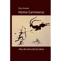 Homo Carnivorus: Why We (Should) Eat Meat