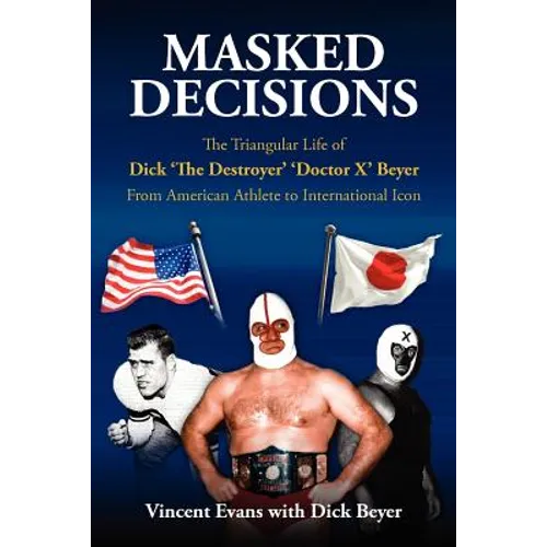 Masked Decisions: The Triangular Life of Dick 'The Destroyer' 'Doctor X' Beyer; From American Athlete to International Icon