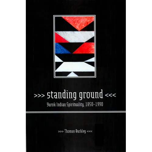 Standing Ground: Yurok Indian Spirituality, 1850-1990