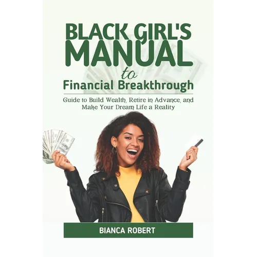 Black Girl's Manual to Financial Breakthrough: Guide to build wealth, Retire in advance and Make your dream life a reality