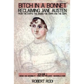 Bitch In a Bonnet: Reclaiming Jane Austen from the Stiffs, the Snobs, the Simps and the Saps
