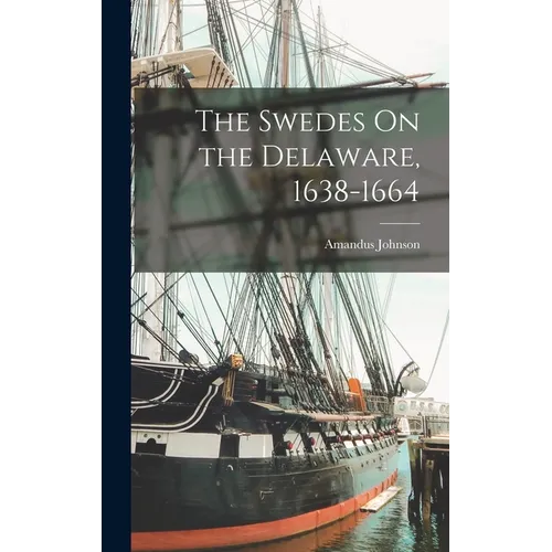 The Swedes On the Delaware, 1638-1664