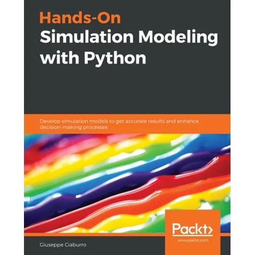 Hands-On Simulation Modeling with Python: Develop simulation models to get accurate results and enhance decision-making processes