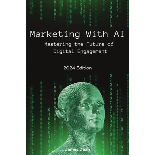 Marketing With AI: Mastering the Future of Digital Engagement (2024 Edition)