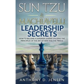 Sun Tzu & Machiavelli Leadership Secrets: How To Become A Superior Leader Utilizing The Principles Of The Art Of War And The Prince