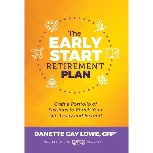 The Early Start Retirement Plan: Craft a Portfolio of Passions to Enrich Your Life Today and Beyond