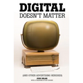Digital Doesn't Matter: (and other advertising heresies)