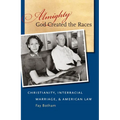 Almighty God Created the Races: Christianity, Interracial Marriage, & American Law