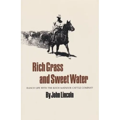 Rich Grass and Sweet Water: Ranch Life with the Koch Matador Cattle Company