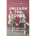 Social Media: Unleash the Power of Digital Marketing