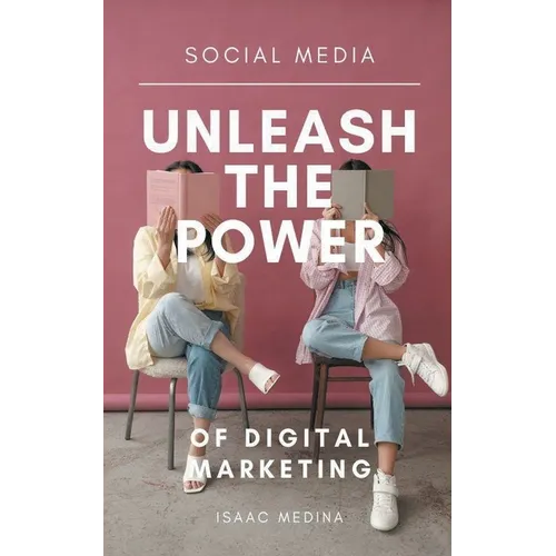 Social Media: Unleash the Power of Digital Marketing