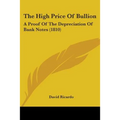 The High Price Of Bullion: A Proof Of The Depreciation Of Bank Notes (1810)