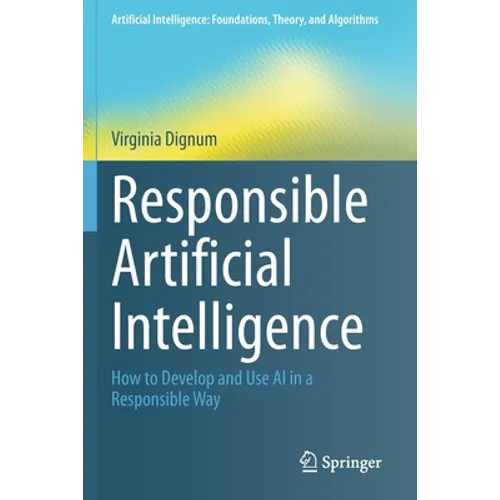 Responsible Artificial Intelligence: How to Develop and Use AI in a Responsible Way