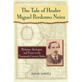 The Tale of Healer Miguel Perdomo Neira: Medicine, Ideologies, and Power in the Nineteenth-Century Andes