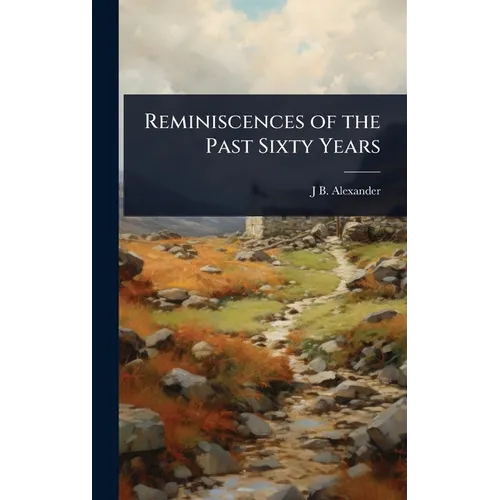 Reminiscences of the Past Sixty Years