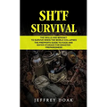 Shtf Survival: The Skills and Mindset to Survive When the World Collapses (The Prepper's Guide to Food and Water Storage for Disaster Preparedness)