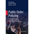 Public Order Policing: A Professional's Guide to International Theories, Case Studies, and Best Practices