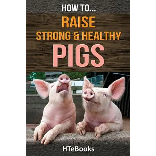 How To Raise Strong & Healthy Pigs: Quick Start Guide