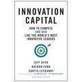 Innovation Capital: How to Compete--And Win--Like the World's Most Innovative Leaders