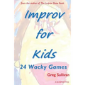 Improv For Kids: 24 Wacky Games