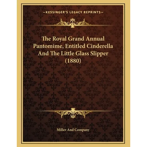 The Royal Grand Annual Pantomime, Entitled Cinderella And The Little Glass Slipper (1880)