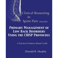 Clinical Reasoning in Spine Pain. Volume I: Primary Management of Low Back Disorders Using the CRISP Protocols