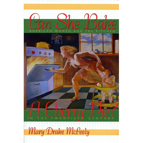 Can She Bake a Cherry Pie?: American Women and the Kitchen in the Twentieth Century