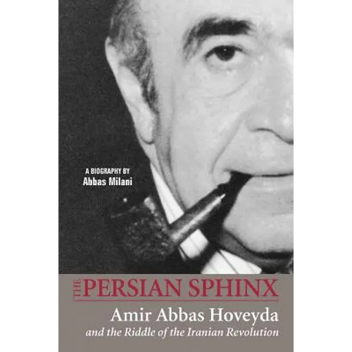 The Persian Sphinx: Amir Abbas Hoveyda and the Riddle of the Iranian Revolution