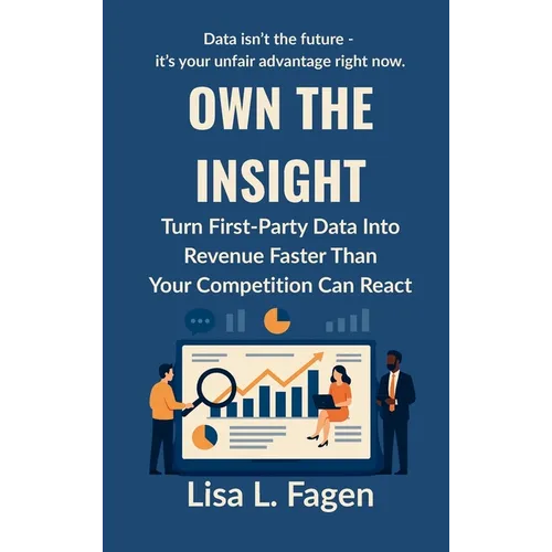 Own The Insight: Turn First-Party Data Into Revenue Faster Than Your Competition Can React